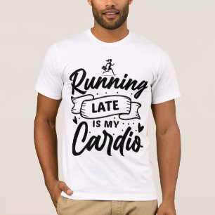 Late Late is my Cardio - Funny Fitness & Lifest T-Shirt