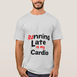 "Late Late is My Cardio - Funny Lazy Fitness Qu T-Shirt