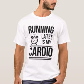 Late Late is My Cardio - Funny Sarcastic Quote T-Shirt (Vorderseite)