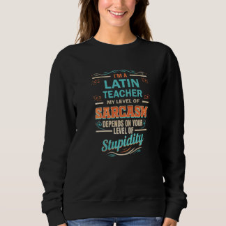 Latin Teacher Level of Sarcasm Level of Stupidity Sweatshirt