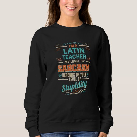 Latin Teacher Level of Sarcasm Level of Stupidity Sweatshirt (Vorderseite)