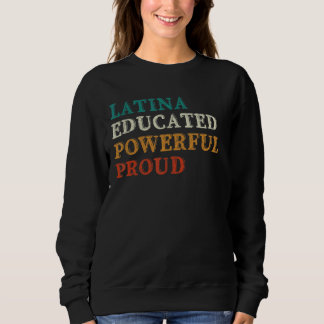 Latina Educated Powerful Proud Perfect for Latina Sweatshirt