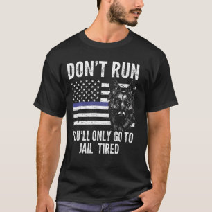 Lauf dich nicht, dass du nur zum müden K-9-Offizie T-Shirt