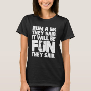 Lauf eine 5k, sagten sie, es wird Spaß machen T-Shirt