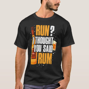 Lauf, ich dachte, du hättest Rum gesagt T-Shirt