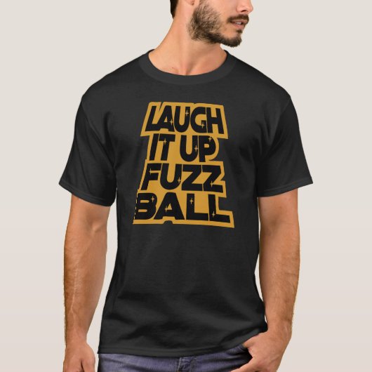 LAUGH IT UP FUZZBALL T-Shirt (Vorderseite)