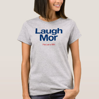 LAUGH MOR Piss nur ein wenig. T-Shirt