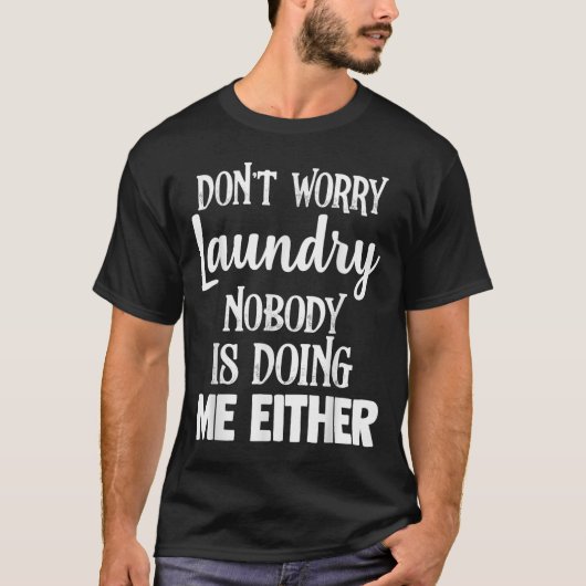 Laundry Funny Don't Worry Laundry Nobody Is Doing  T-Shirt (Vorderseite)