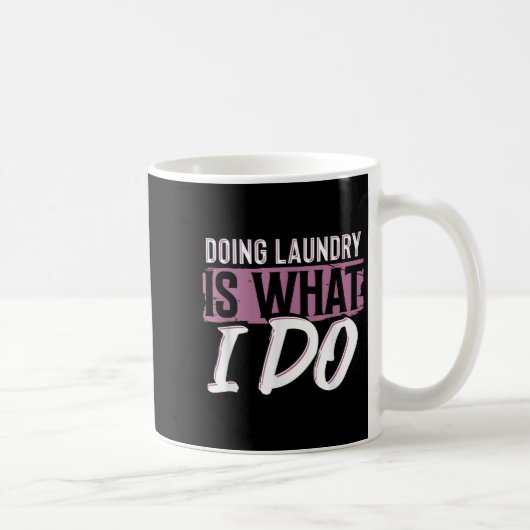 Laundry Is What I Do Funny Cleaning Life Quote Kaffeetasse (Rechts)
