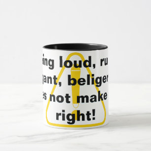 Laut, unhöflich, arrogant, aggressiv... tasse