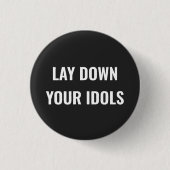 Lay Down Your Idols Pin Button (Vorderseite)