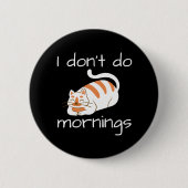 Lazy Cat I Don't Do Mornings Button (Vorderseite)