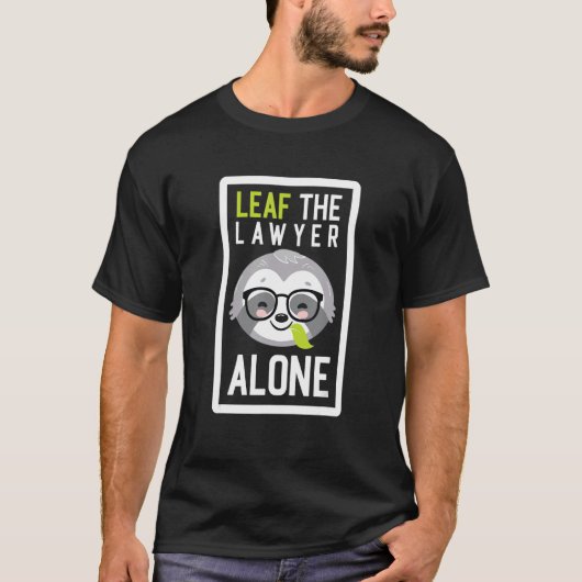 Leaf The Lawyer Alone Funny Attorney Sloth Idea T-Shirt (Vorderseite)