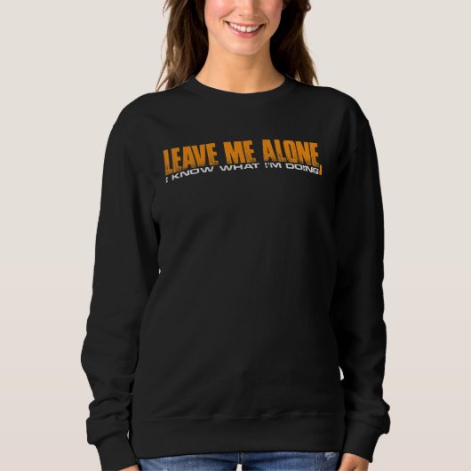 Leave Me Alone  I Know What I'm Doing      Sweatshirt (Vorderseite)