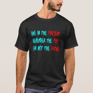 Lebe in der Gegenwart, erinnere dich an die Vergan T-Shirt
