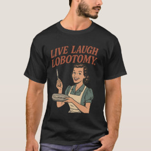 Lebe Lache Lobotomie, Retro-Hausfrau Dunkler Humor T-Shirt