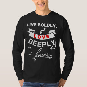 Lebe mutig, liebe tief, für immer T-Shirt