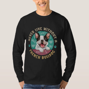 Lebe niemals ohne französischen Bulldoggen Aka Fre T-Shirt