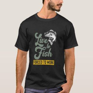 Lebe um zu fischen, gezwungen zu arbeiten Fischfän T-Shirt