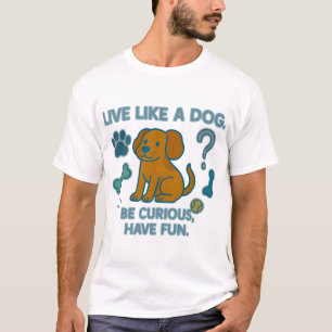 Lebe wie ein Hund - Sei neugierig, hab Spaß T-Shirt