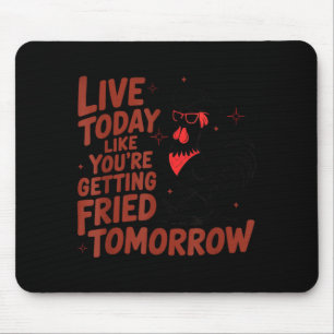 Lebe wie ein morgen frittiertes Hühnchen T-Shirt Mousepad