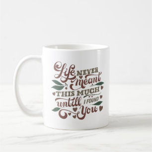 LEBEN BEDEUTET NIE SO VIEL, BIS ICH SIE GEFUNDEN H KAFFEETASSE