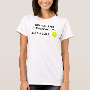 Leben erfordert Entschlossenheit + einen Ball Tenn T-Shirt