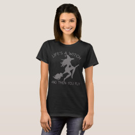 LEBEN IST EIN WITCH UND DANN FLIEGT DU lustig T-Shirt