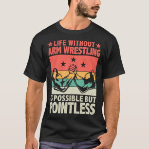 Leben ohne Arm Wrestling ist möglich, aber Sinn T-Shirt