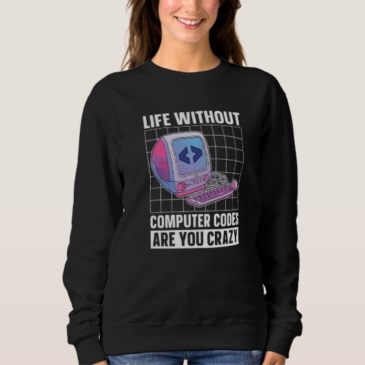 Leben ohne Codes Bist du verrückt Coder Programmi Sweatshirt (Vorderseite)