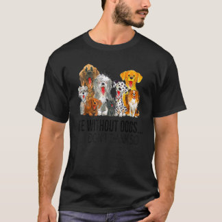 Leben ohne Hunde, denke ich nicht, so Hunde T-Shirt