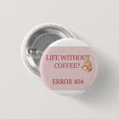 Leben ohne Kaffee? Error 404 – Lustiger Kaffeelieb Button (Vorne & Hinten)