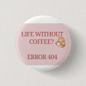 Leben ohne Kaffee? Error 404 – Lustiger Kaffeelieb Button (Vorderseite)