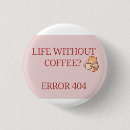 Leben ohne Kaffee? Error 404 – Lustiger Kaffeelieb Button