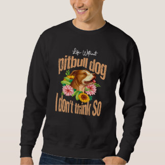 Leben ohne Pitbull-Hund, ich denke nicht Pitbull Sweatshirt