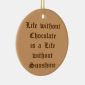 Leben ohne Schokolade ist ein Leben ohne Sonnensch Keramik Ornament (Rechts)