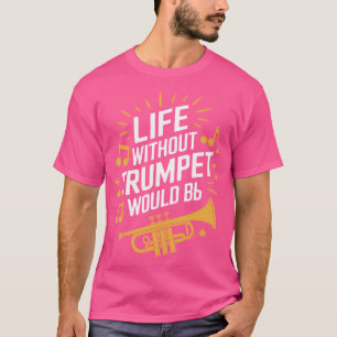 Leben ohne Trompete wäre flach Trompeter Trompete T-Shirt