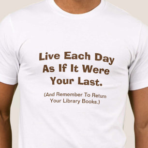 Leben Sie jeden Tag so, als wäre es Ihr letzter T-Shirt