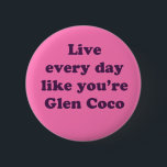 Leben Sie jeden Tag wie Glen Coco Button<br><div class="desc">Inspiriert durch den phantastischen Film Gemein Girls.</div>