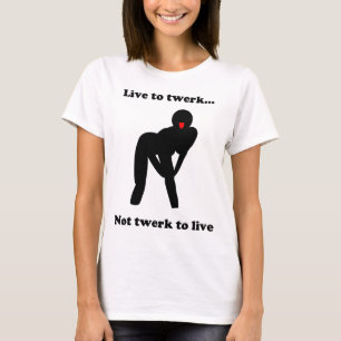 Leben Sie zum twerk T-Shirt