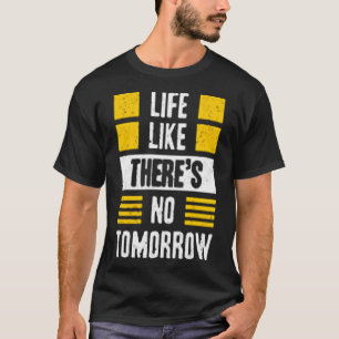 Leben, wie es kein Morgen gibt T-Shirt