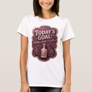 Lebendiges Gold HEUTIGES ZIEL GUTEN TEQUILA TRINKE T-Shirt
