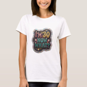 Lebendiges Gold ICH BIN 30 WAS JETZT? T-Shirt