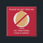 Lebensbedrohendes Ei-Allergie-Button, füttern Button<br><div class="desc">Bitte füttern Sie mich nicht,  ich haben lebensbedrohende Nahrungsmittelallergien. Egg Nahrungallergie-Alarmknopf. Befestigen Sie zur Kleidung oder zu den Taschen. Gelassen anderen wissen Sie,  um Ihr Kind wegen der Nahrungsmittelallergien nicht zu füttern. Groß für Schule,  Kindertagesstätte,  Familienereignisse und Reisen. Entwürfe durch Lil Allergie befürwortet ww.lilallergyadvocates.com</div>