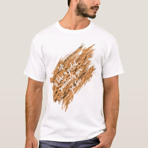 Lebensmotivierendes Inspirationszitat T-Shirt