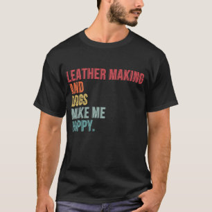 Lederherstellung und Hunde machen mich glücklich T-Shirt