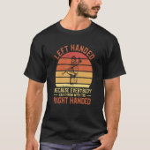 Left Handed Because Everybody Can Throw With The R T-Shirt (Vorderseite)