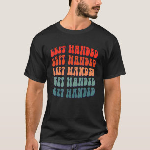 Left Handed  Left Handed People and Lefty T-Shirt