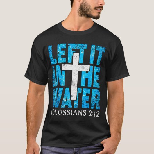 Left It In The Water Colossians 2 12 Christian Bap T-Shirt (Vorderseite)