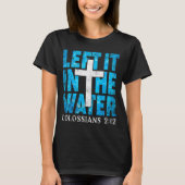 Left It In The Water Colossians 2 12 Christian Bap T-Shirt (Vorderseite)